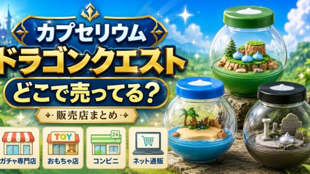 カプセリウム ドラゴンクエストはどこで売ってる？