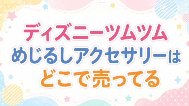 ディズニーツムツムめじるしアクセサリーはどこで売ってる？
