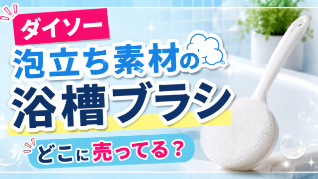 ダイソー泡立ち素材の浴槽ブラシはどこで売ってる？