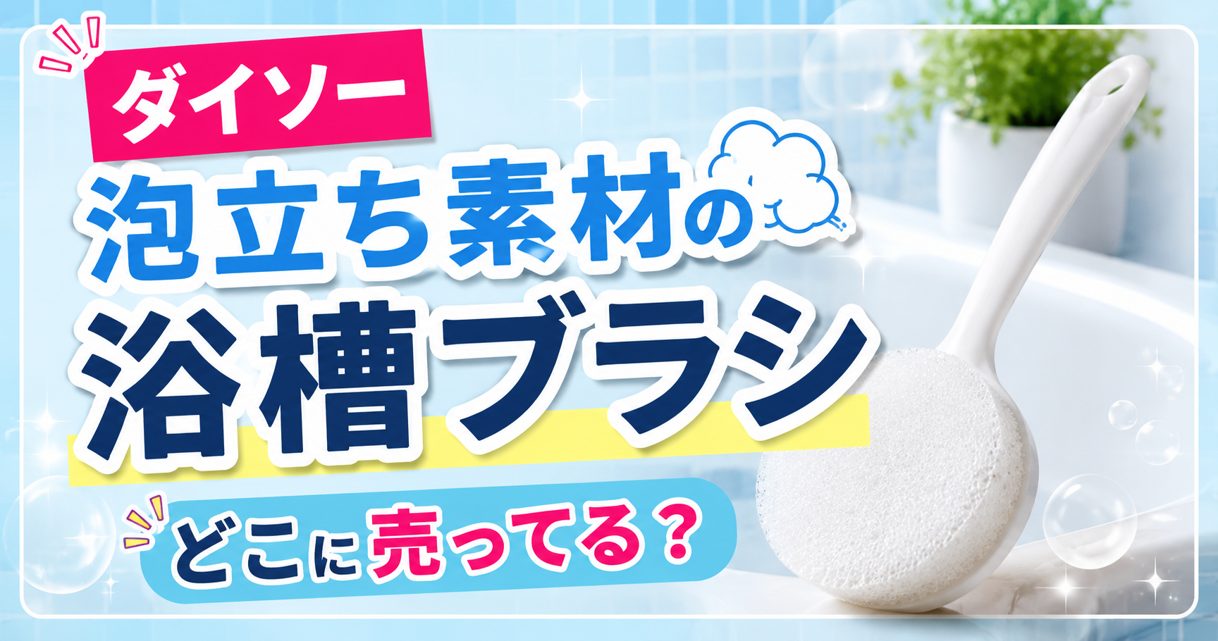 ダイソー泡立ち素材の浴槽ブラシはどこで売ってる？