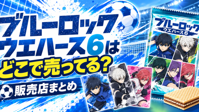 ブルーロック ウエハース6はどこで売ってる？
