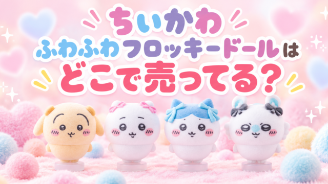 ちいかわ ふわふわフロッキードールはどこで売ってる？