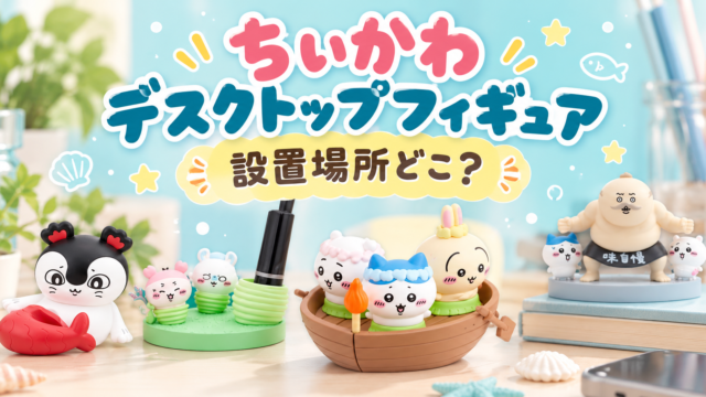 ちいかわ デスクトップフィギュアはどこで売ってる？